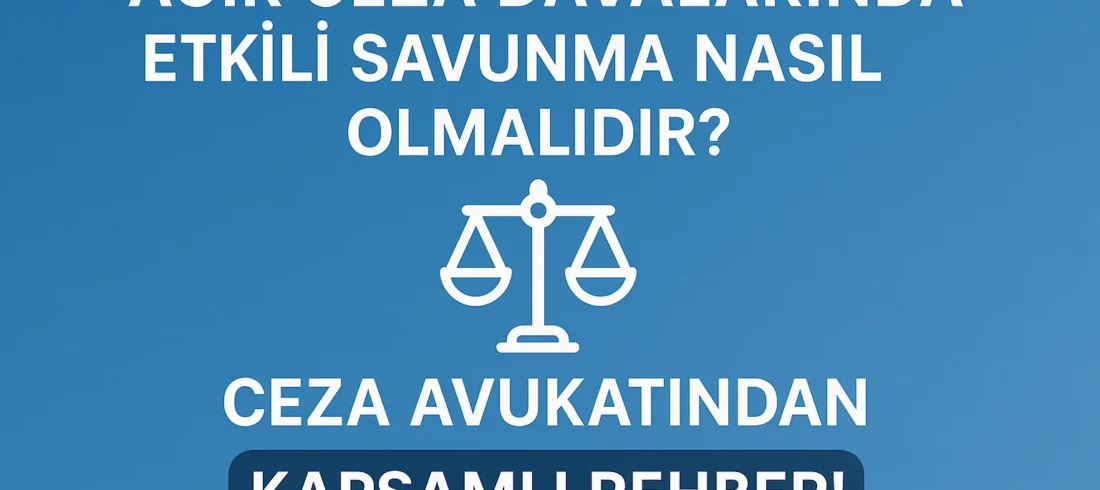Ağır Ceza Davalarında Etkili Savunma Nasıl Olmalıdır Ceza Avukatından Kapsamlı Rehber Ağır Ceza Davalarında Etkili Savunma Nasıl Olmalıdır Ceza Avukatından Kapsamlı Rehber