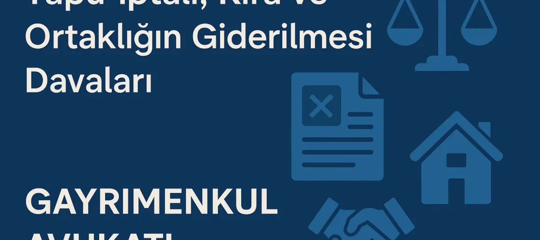Aydın’da Tapu İptali Kira ve Ortaklığın Giderilmesi Davaları Gayrimenkul Avukatı Rehberi