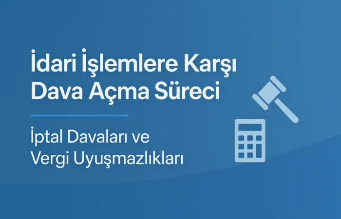 İdari İşlemlere Karşı Dava Açma Süreci İptal Davaları ve Vergi Uyuşmazlıkları