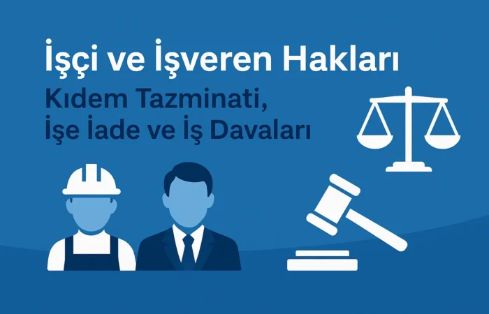 İşçi ve İşveren Hakları Kıdem Tazminatı İşe İade ve İş Davaları