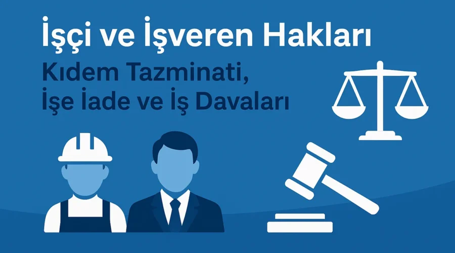 İşçi ve İşveren Hakları Kıdem Tazminatı İşe İade ve İş Davaları