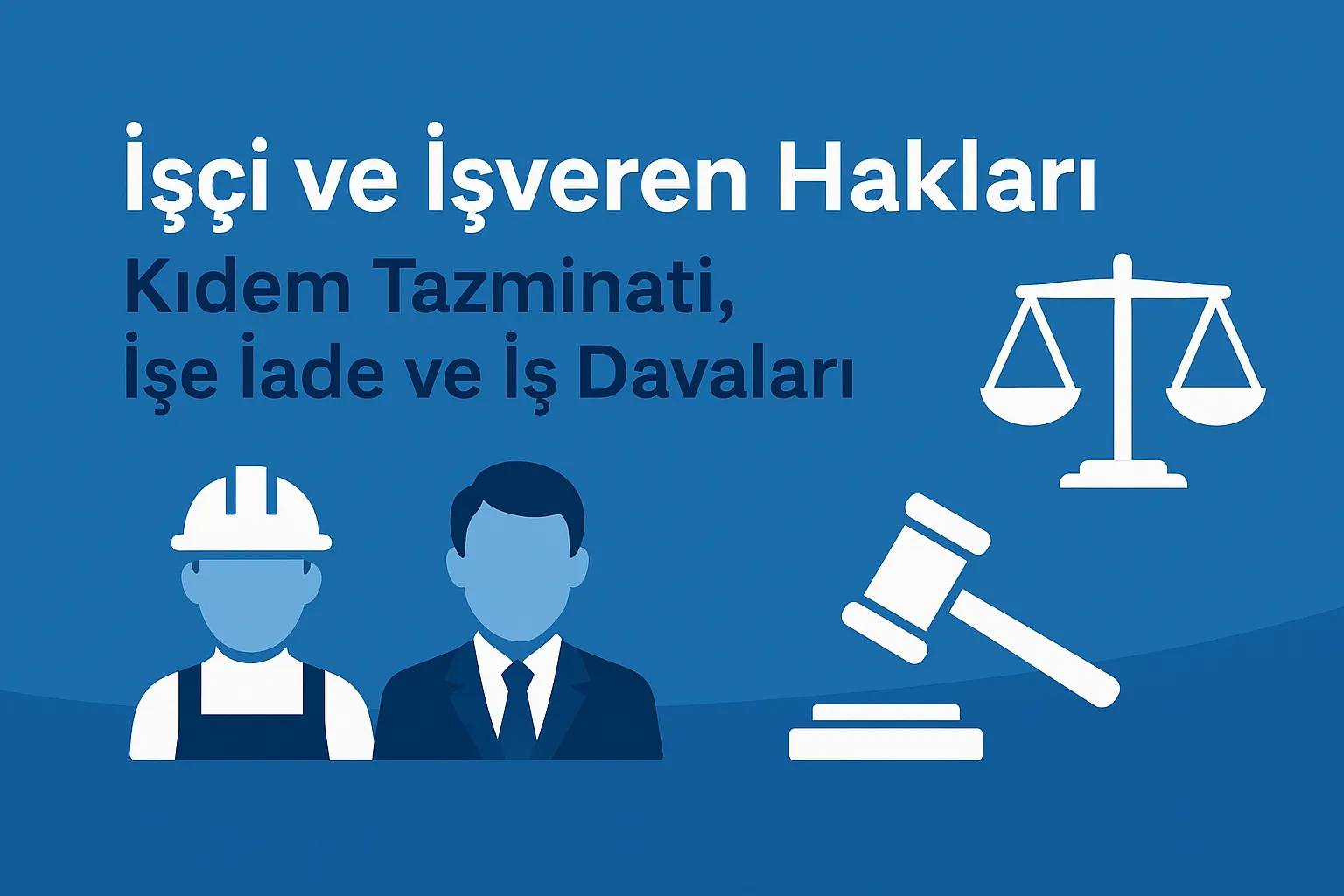 İşçi ve İşveren Hakları Kıdem Tazminatı İşe İade ve İş Davaları
