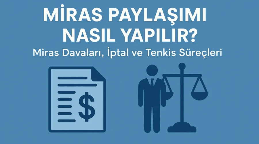 Miras Paylaşımı Nasıl Yapılır Miras Davaları İptal ve Tenkis Süreçleri
