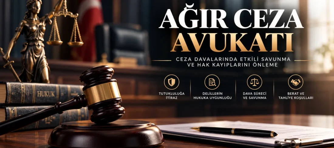Ağır Ceza Avukatı - Ceza Davalarında Etkili Savunma ve Hak Kayıplarını Önleme